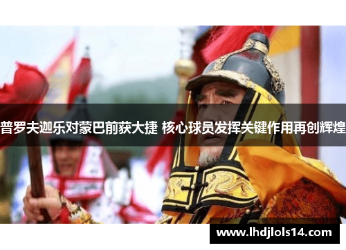 普罗夫迦乐对蒙巴前获大捷 核心球员发挥关键作用再创辉煌
