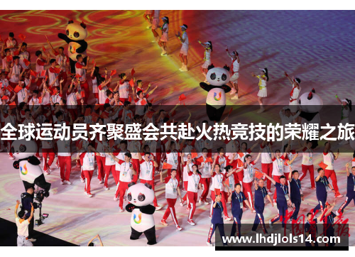 全球运动员齐聚盛会共赴火热竞技的荣耀之旅