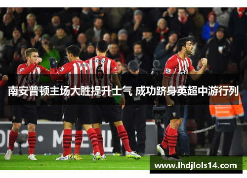 南安普顿主场大胜提升士气 成功跻身英超中游行列